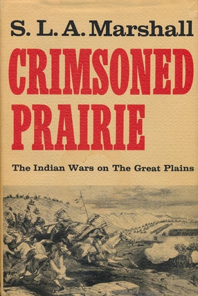 Item #61269] Crimsoned Prairie The Indian Wars on the Great Plains. S. L. A. Marshall