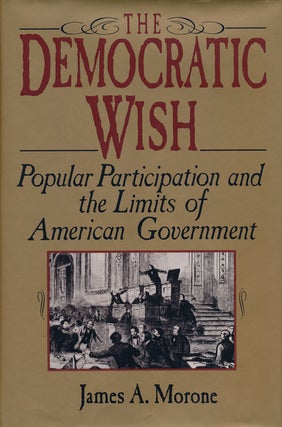 Item #61283] The Democratic Wish Popular Participation and the Limits of American Government....