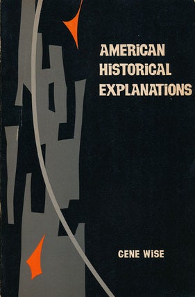 Item #61290] American Historical Explanations A Strategy for Grounded Inquiry. Gene Wise