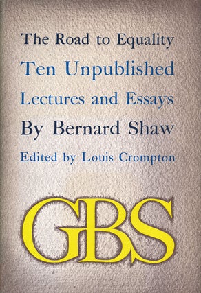 Item #61389] The Road to Equality: Ten Unpublished Lectures and Essays. Bernard Shaw, Louis Crompton