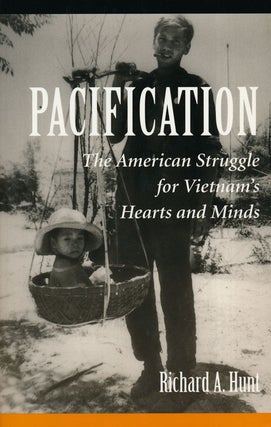 Item #61972] Pacification The American Struggle for Vietnam's Hearts and Minds. Richard A. Hunt