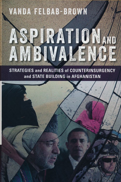 [Item #62390] Aspiration and Ambivalence Strategies and Realities of Counterinsurgency and State Building in Afghanistan. Vanda Felbab-Brown.