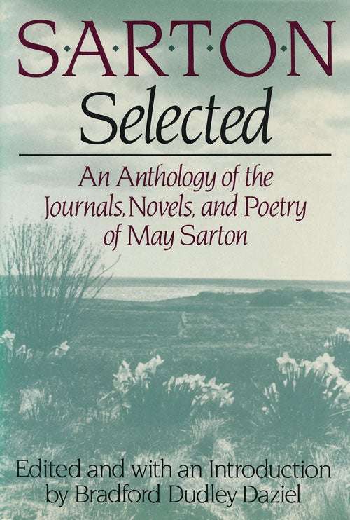 [Item #62447] Sarton Selected An Anthology of the Journals, Novels, and Poetry of May Sarton. May Sarton, Bradford Dudley Daziel.