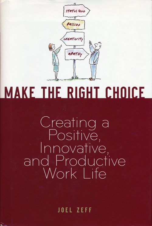 [Item #63625] Make the Right Choice Creating a Positive, Innovative and Productive Work Life. Joel Zeff.