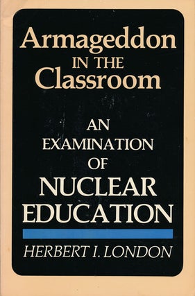 Item #63681] Armageddon in the Classroom: an Examination of Nuclear Education. Herbert I. London