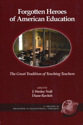 Item #63697] Forgotten Heroes of American Education The Great Tradition of Teaching Teachers. J....