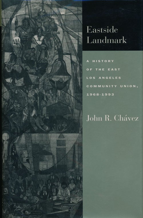 [Item #63761] Eastside Landmark A History of the East Los Angeles Community Union, 1968-1993. John R. Chavez.