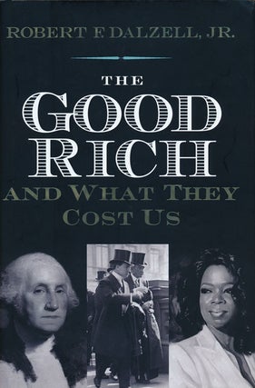 Item #63843] The Good Rich and What They Cost Us. Robert F. Dalzell Jr