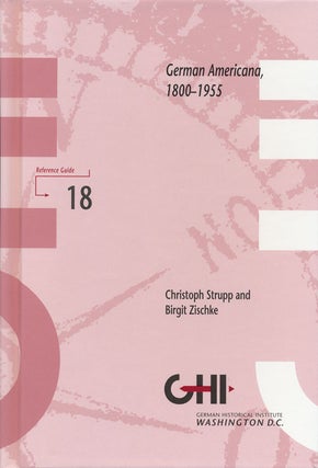 Item #63846] German Americana, 1800-1955 A Comprehensive Bibliography of German, Austrian, and...