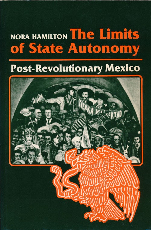 [Item #63958] The Limits of State Autonomy Post-Revolutionary Mexico. Nora Hamilton.