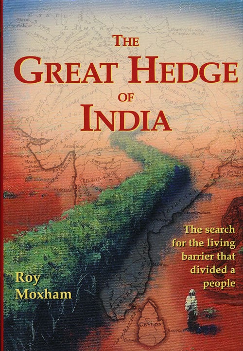 [Item #64000] The Great Hedge of India The Search for the Living Barrier That Divided a People. Roy Moxham.