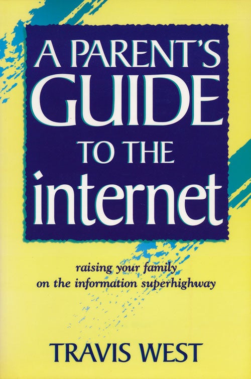 [Item #64034] A Parent's Guide to the Internet Raising Your Family on the Information Superhighway. Travis West.