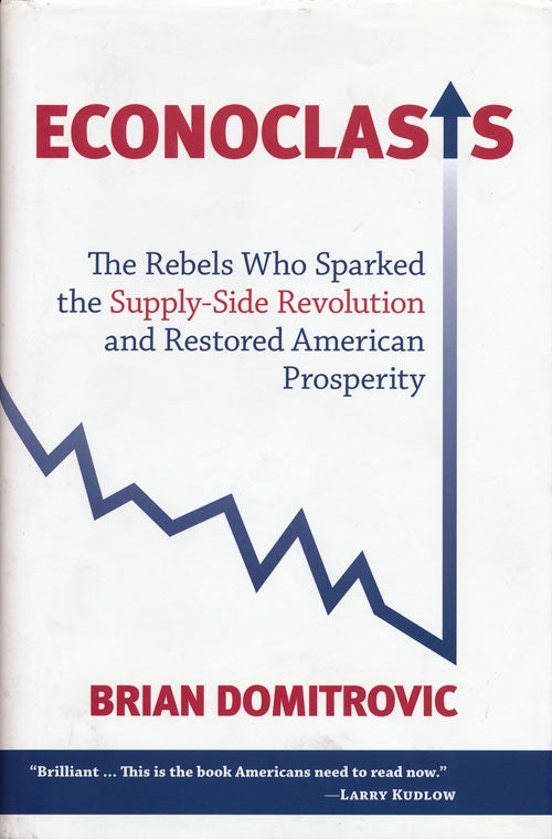 [Item #64048] Econoclasts The Rebels Who Sparked the Supply-Side Revolution and Restored American Prosperity. Brian Domitrovic.