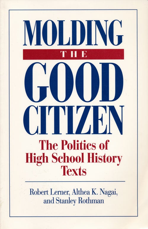[Item #64065] Molding the Good Citizen The Politics of High School History Text. Robert Lerner, Althea K. Nagai, Stanley Rothman.