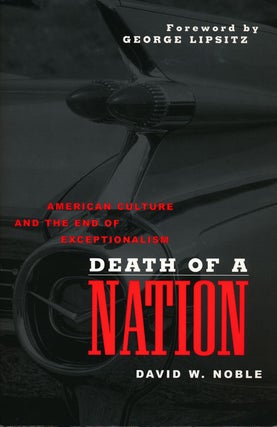 Item #64070] Death of a Nation American Culture and the End of Exceptionalism. David W. Noble