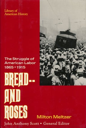 Item #64207] Bread -- and Roses The Struggle of American Labor 1865-1915. Milton Meltzer