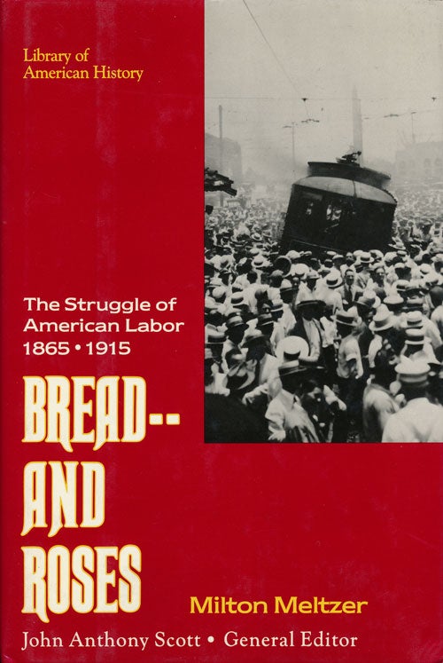 [Item #64207] Bread -- and Roses The Struggle of American Labor 1865-1915. Milton Meltzer.