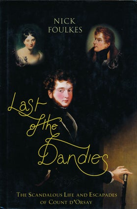 Item #64230] Last of the Dandies The Scandalous Life and Escapades of Count D'Orsay. Nick Foulkes