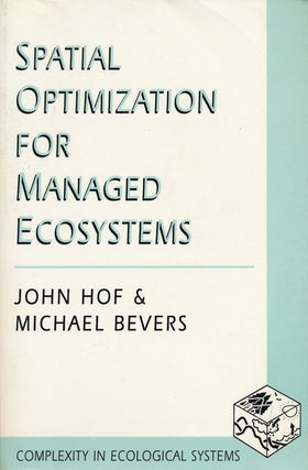 Item #64298] Spatial Optimization for Managed Ecosystems. John Hof, Michael Bevers