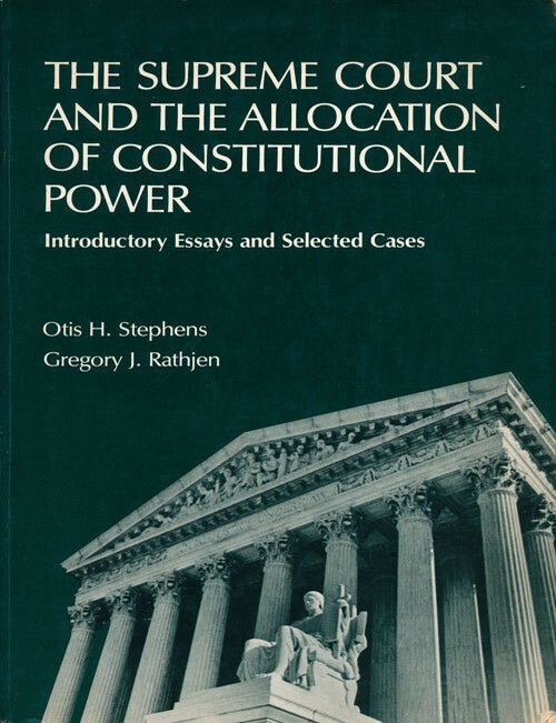 [Item #64527] The Supreme Court and the Allocation of Constitutional Power Introductory Essays and Selected Cases. Otis H. Stephens, Gregory J. Rathjen.