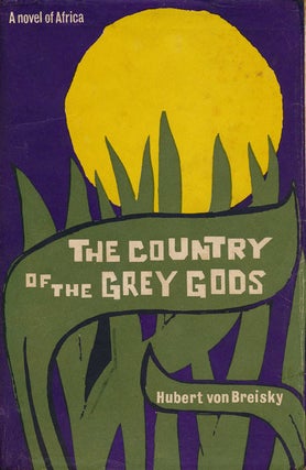 Item #64607] The Country of the Grey Gods A Novel of Africa. Baron Von Breisky