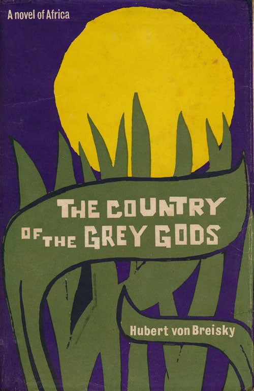 [Item #64607] The Country of the Grey Gods A Novel of Africa. Baron Von Breisky.