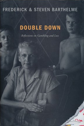 Item #64823] Double Down Reflections on Gambling and Loss. Frederick Barthelme, Steven Barthelme