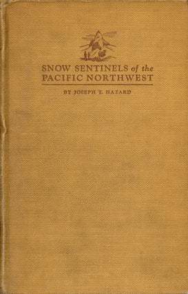 Item #64992] Snow Sentinels of the Pacific Northwest. Joseph T. Hazard