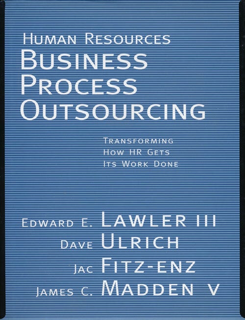[Item #65231] Human Resources: Business Process Outsourcing Transforming How HR Gets its Work Done. Edward E. Lawler Iii, Dave Ulrich, Jac Fitz-Enz, James C. Madden V.