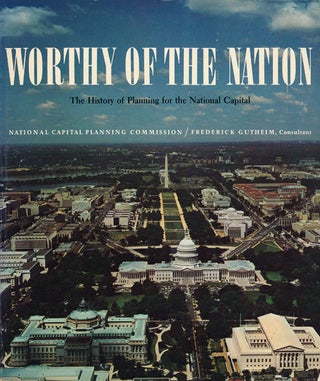 Item #65366] Worthy of the Nation The History of Planning for the National Capital. Frederick...