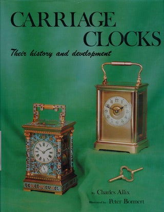 Item #65568] Carriage Clocks Their History and Development. Charles Allix