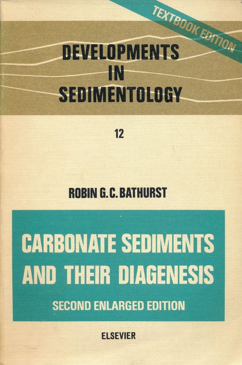[Item #65751] Carbonate Sediments and Their Diagenesis Developments in Sedimentology 12, Second Enlarged Edition. Robin G. C. Bathurst.
