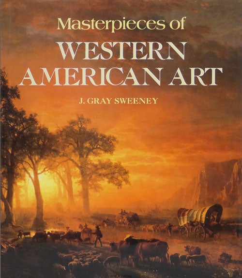 [Item #66234] Masterpieces of Western American Art. J. Gray Sweeney.
