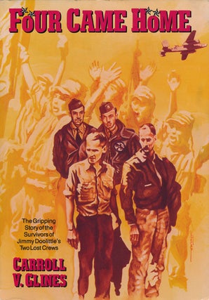 Item #66409] Four Came Home The Gripping Story of the Survivors of Jimmy Doolittle's Two Lost...