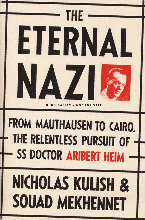 [Item #66449] The Eternal Nazi From Mauthausen to Cairo, the Relentless Pursuit of SS Doctor Aribert Heim. Nicholas Kulish, Souad Mekhennet.