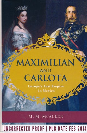 Item #66470] Maximillian and Carlota Europe's Last Empire in Mexico. M. M. McAllen