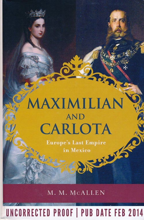 [Item #66470] Maximillian and Carlota Europe's Last Empire in Mexico. M. M. McAllen.