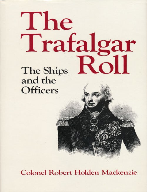 [Item #66494] The Trafalgar Roll The Ships and the Officers. Robert Holden Mackenzie.