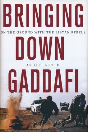Item #66507] Bringing Down Gaddafi On the Ground with the Libyan Rebels. Andrei Netto