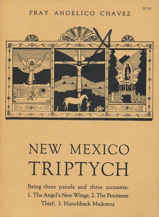 Item #66691] New Mexico Triptych Being Three Panels and Three Accounts. Fray Angelico Chavez