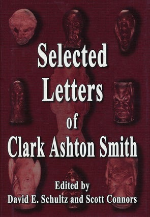 Item #66873] The Selected Letters of Clark Ashton Smith. Clark Ashton Smith, David E. Schultz,...