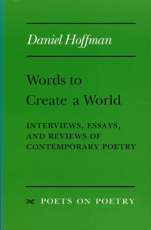 [Item #67375] Words to Create a World Interviews, Essays, and Reviews of Contemporary Poetry. Daniel Hoffman.