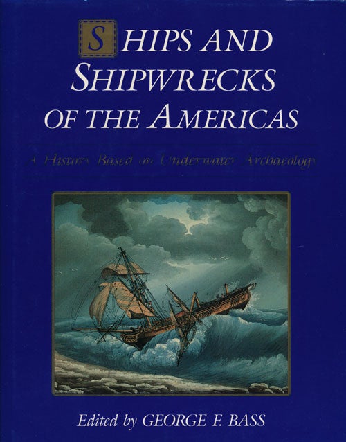 [Item #67790] Ships and Shipwrecks of the America's A History Based on Underwater Archaeology. George F. Bass.