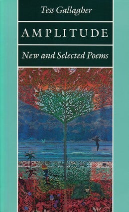 Item #67908] Amplitude New and Selected Poems. Tess Gallagher