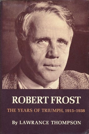 Item #67983] Robert Frost The Years of Triumph 1915-1938. Lawrance Thompson