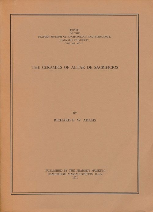 [Item #68235] The Cermics of Altar De Sacrificios Papers of the Peabody Mueseum of Archaeology and Ethnology, Harvard University Vol. 63, No. 1. Richard E. W. Adams.