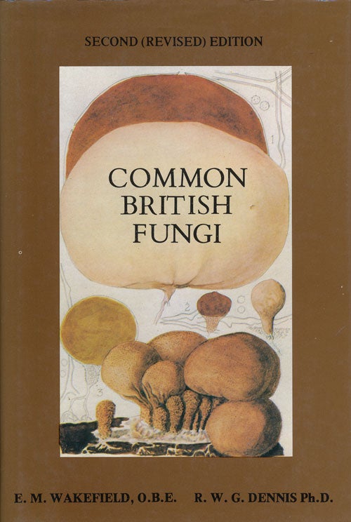 [Item #68279] Common British Fungi A Guide to the More Common Larger Basidiomycetes of the British Isles. R. W. G. Dennis, Elsie M. Wakefield.
