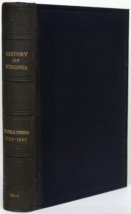 [Item #68295] History of Virginia Volume II: the Federal Period 1763-1861. Lyon Gardiner Tyler.