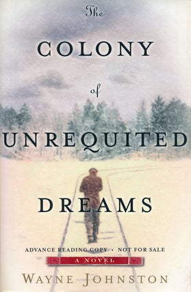 Item #68320] The Colony of Unrequited Dreams A Novel. Wayne Johnston