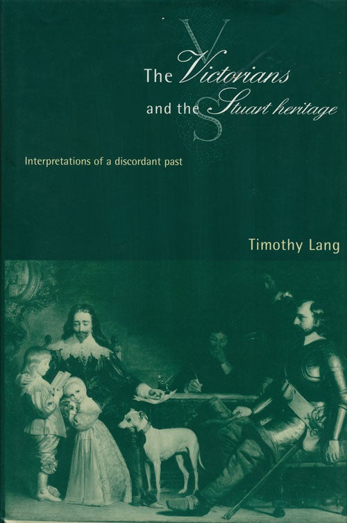 [Item #68428] The Victorians and the Stuart Heritage Interpretations of a Discordant Past. Timothy Lang.